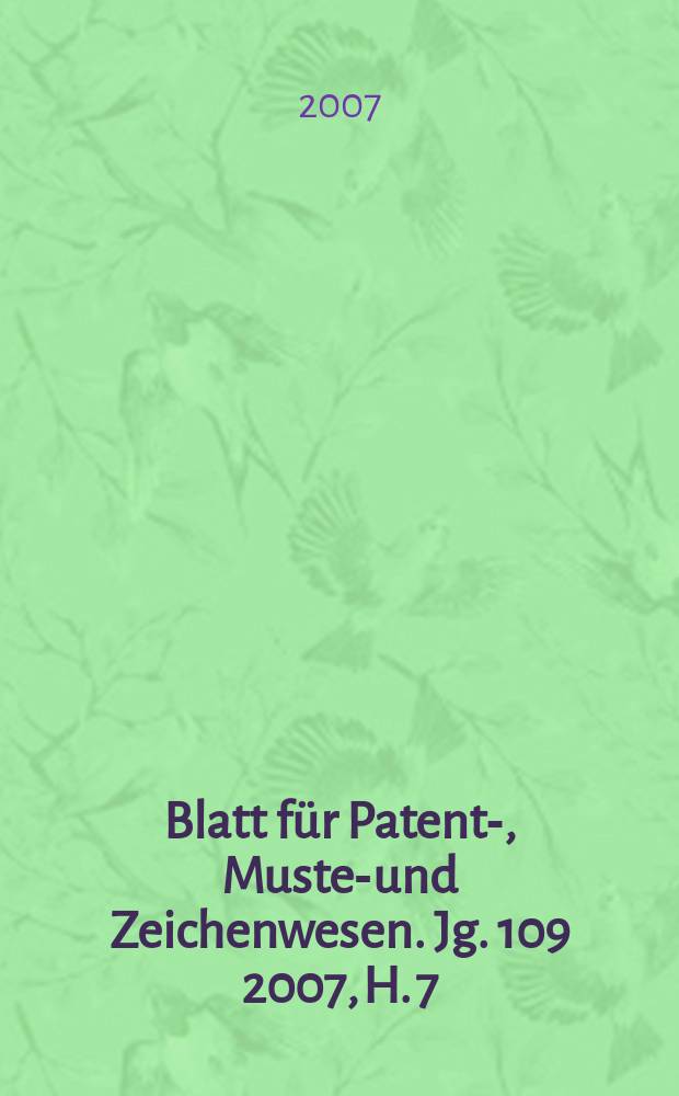 Blatt für Patent-, Muster- und Zeichenwesen. Jg. 109 2007, H. 7