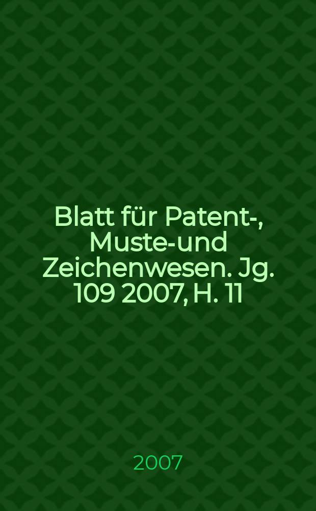 Blatt für Patent-, Muster- und Zeichenwesen. Jg. 109 2007, H. 11