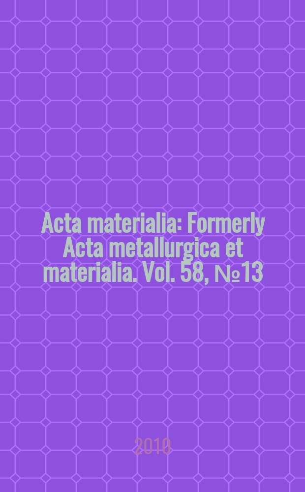 Acta materialia : Formerly Acta metallurgica et materialia. Vol. 58, № 13