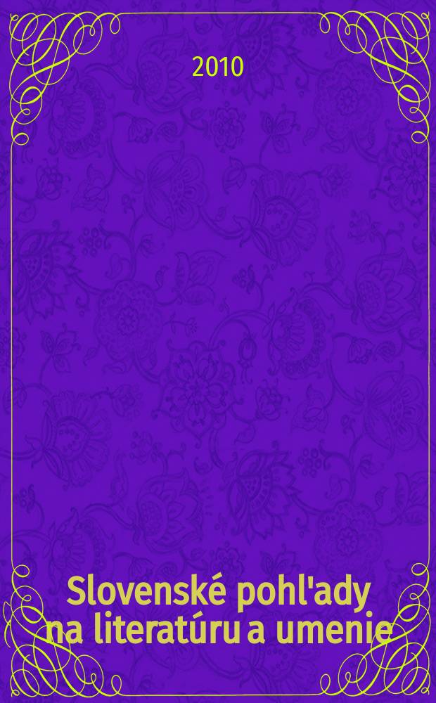 Slovensk&eacute; pohl'ady na literat&uacute;ru a umenie : Organ slovensk&yacute;ch spisovateľov. Roč. 126 2010, № 11