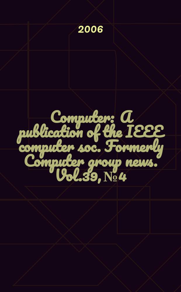 Computer : A publication of the IEEE computer soc. Formerly Computer group news. Vol.39, № 4