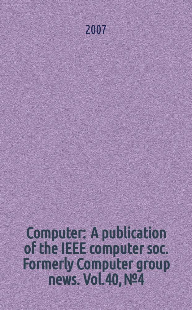 Computer : A publication of the IEEE computer soc. Formerly Computer group news. Vol.40, № 4