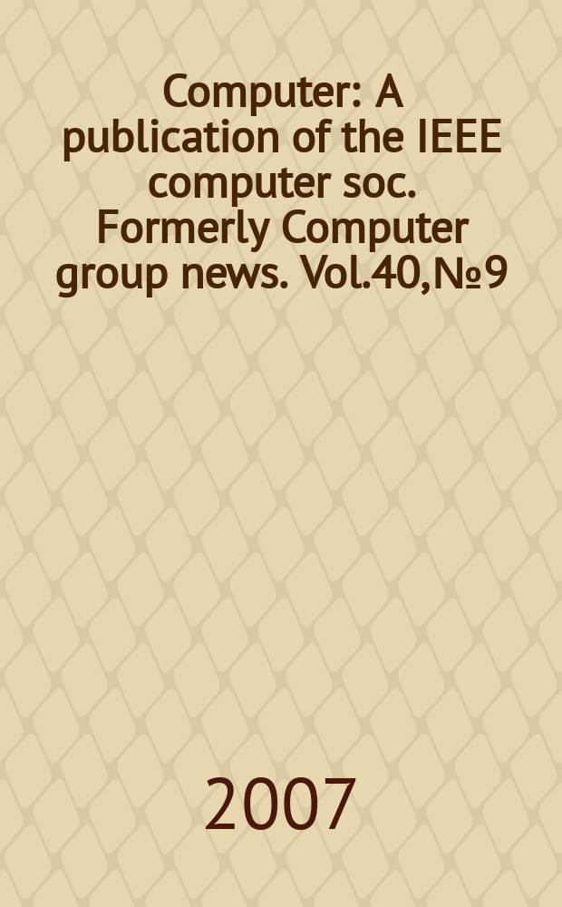 Computer : A publication of the IEEE computer soc. Formerly Computer group news. Vol.40, № 9