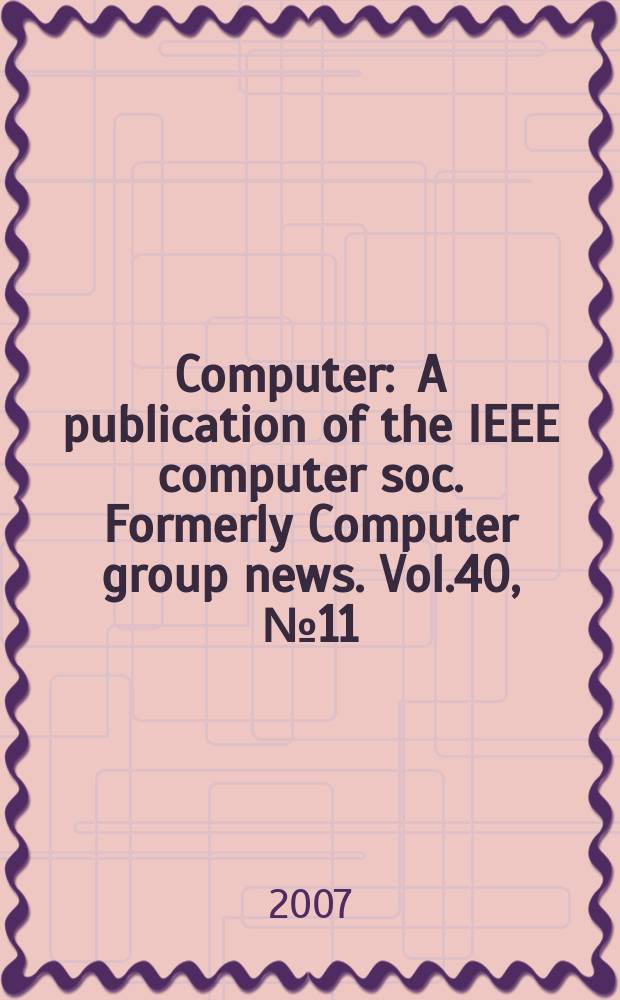 Computer : A publication of the IEEE computer soc. Formerly Computer group news. Vol.40, № 11