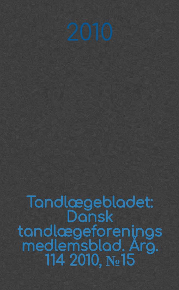 Tandlægebladet : Dansk tandlægeforenings medlemsblad. Årg. 114 2010, № 15