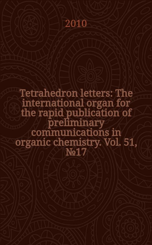 Tetrahedron letters : The international organ for the rapid publication of preliminary communications in organic chemistry. Vol. 51, № 17