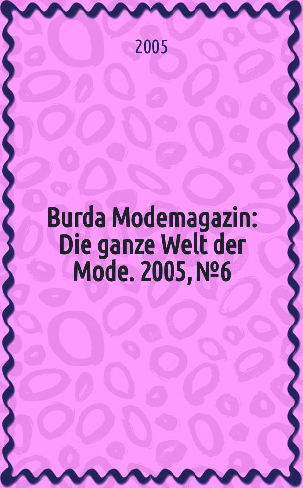 Burda Modemagazin : Die ganze Welt der Mode. 2005, № 6