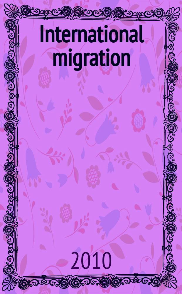 International migration : Quart. rev. of the Intergovernmental comm. for migration. Vol. 48, № 6 : Women and migration in globalizing Asia = Международная миграция. Женщины и миграция в Азии