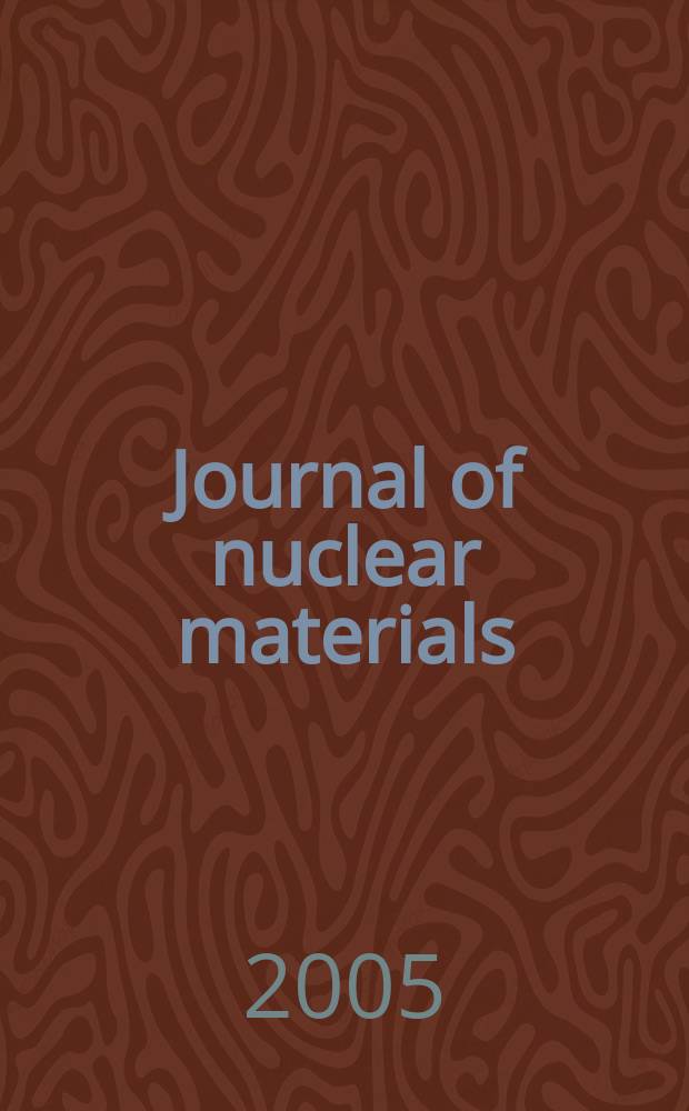 Journal of nuclear materials : A journal on metallurgy, ceramics and solid state physics in the nuclear energy industry. Vol. 341, № 2/3