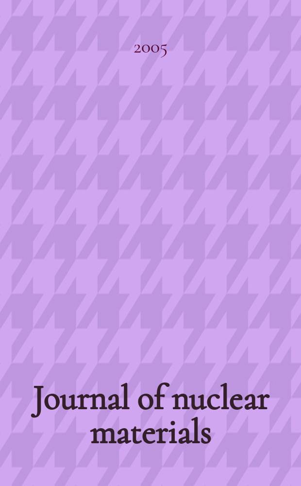 Journal of nuclear materials : A journal on metallurgy, ceramics and solid state physics in the nuclear energy industry. Vol. 347, № 1/2