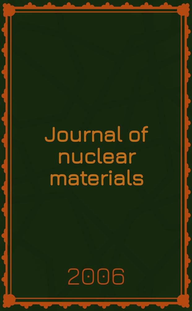 Journal of nuclear materials : A journal on metallurgy, ceramics and solid state physics in the nuclear energy industry. Vol. 349, № 1/2