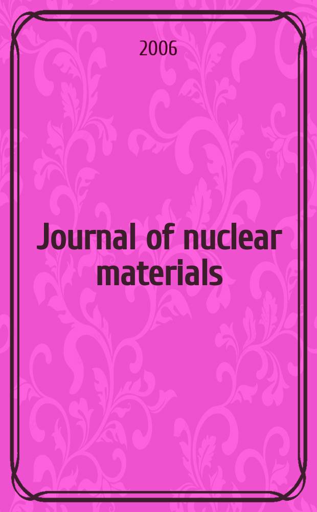 Journal of nuclear materials : A journal on metallurgy, ceramics and solid state physics in the nuclear energy industry. Vol. 348, № 3