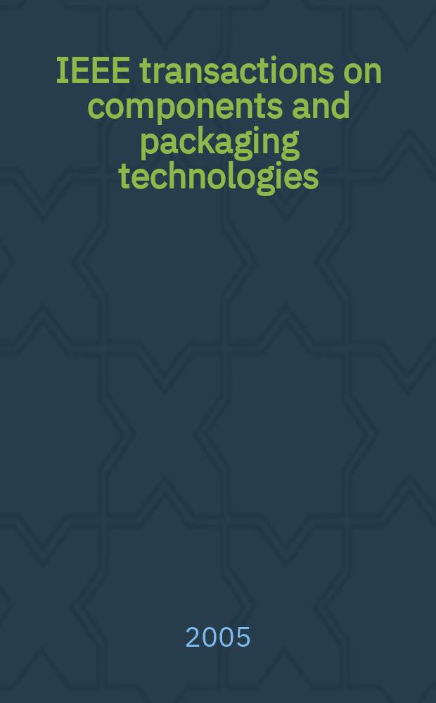 IEEE transactions on components and packaging technologies : A publ. of the IEEE components, packaging a. manufacturing technology soc. Vol. 28, № 3