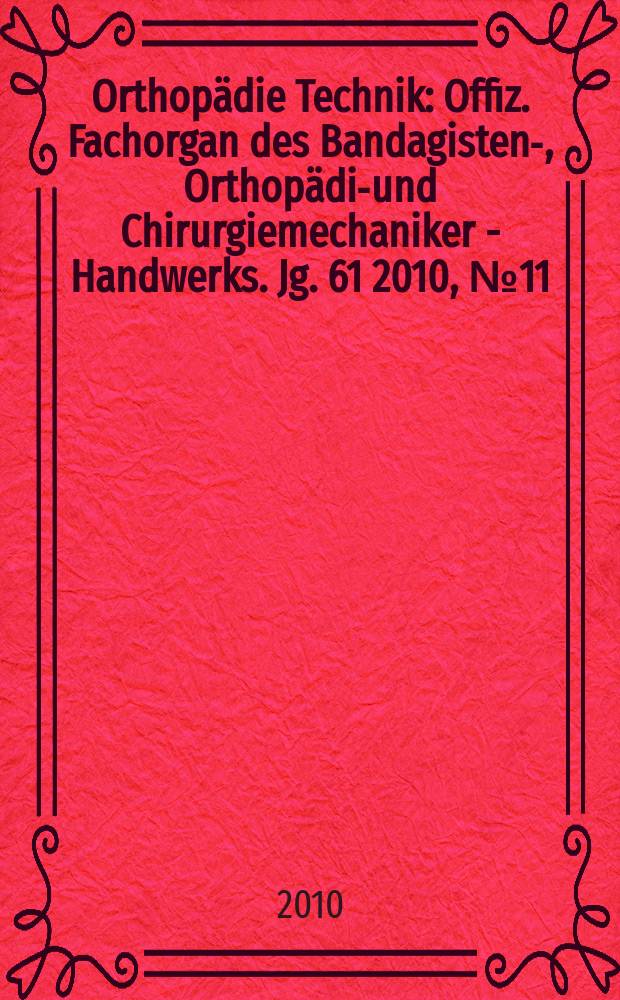 Orthopädie Technik : Offiz. Fachorgan des Bandagisten-, Orthopädie- und Chirurgiemechaniker - Handwerks. Jg. 61 2010, № 11