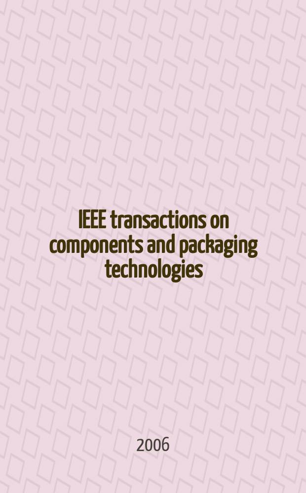 IEEE transactions on components and packaging technologies : A publ. of the IEEE components, packaging a. manufacturing technology soc. Vol. 29, № 2