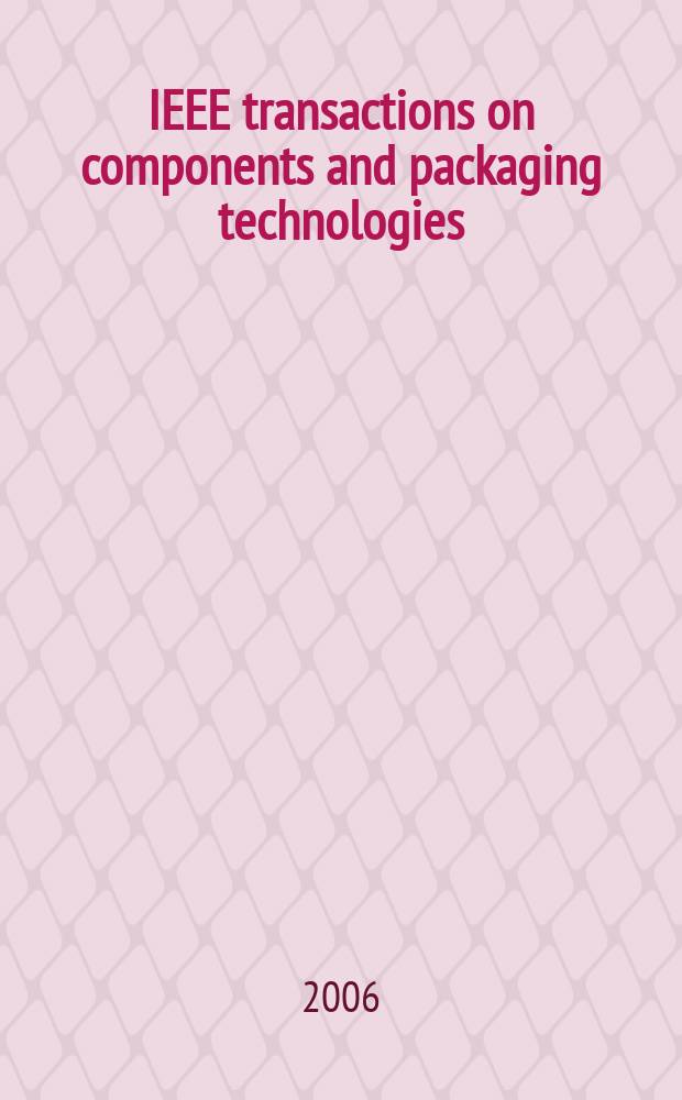 IEEE transactions on components and packaging technologies : A publ. of the IEEE components, packaging a. manufacturing technology soc. Vol. 29, № 4