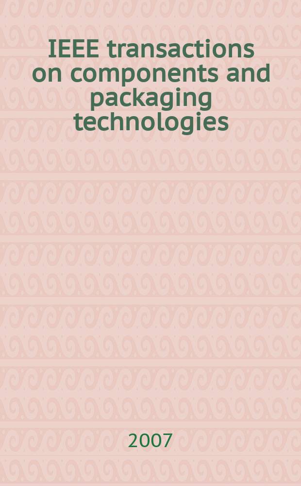 IEEE transactions on components and packaging technologies : A publ. of the IEEE components, packaging a. manufacturing technology soc. Vol. 30, № 1
