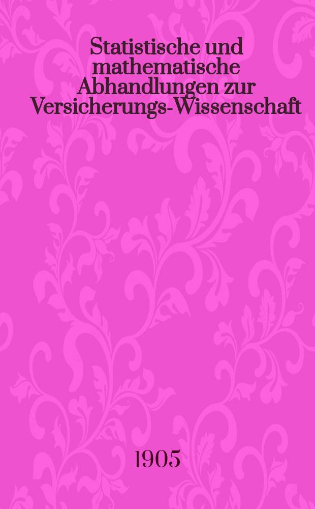 Statistische und mathematische Abhandlungen zur Versicherungs-Wissenschaft