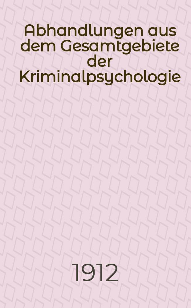Abhandlungen aus dem Gesamtgebiete der Kriminalpsychologie : Heidelberger Abhandlungen