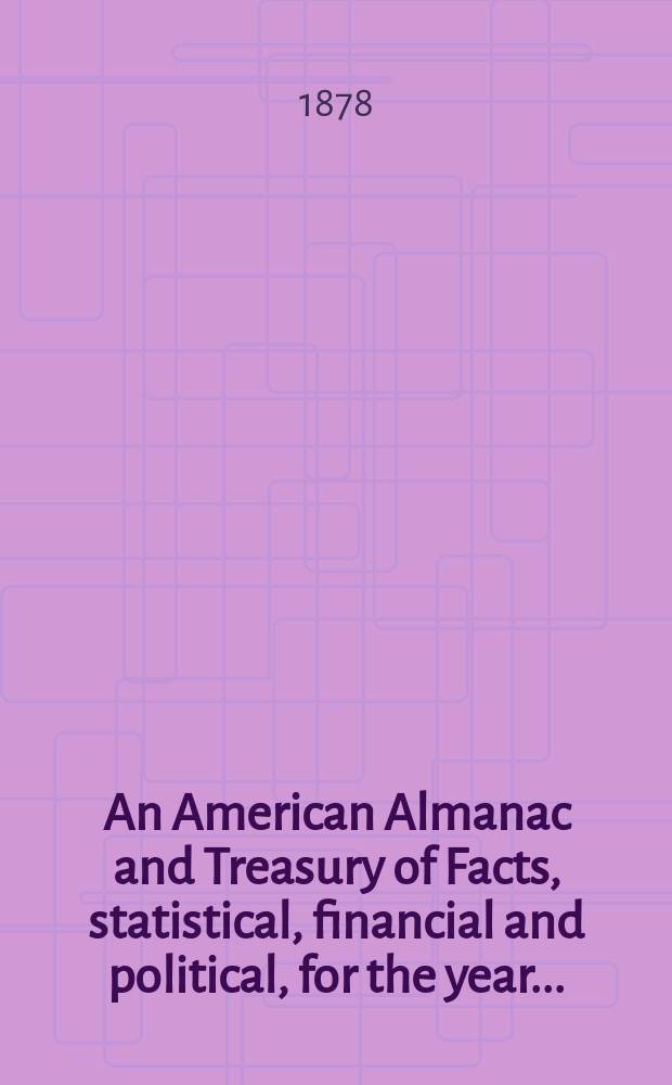 An American Almanac and Treasury of Facts, statistical, financial and political, for the year ...