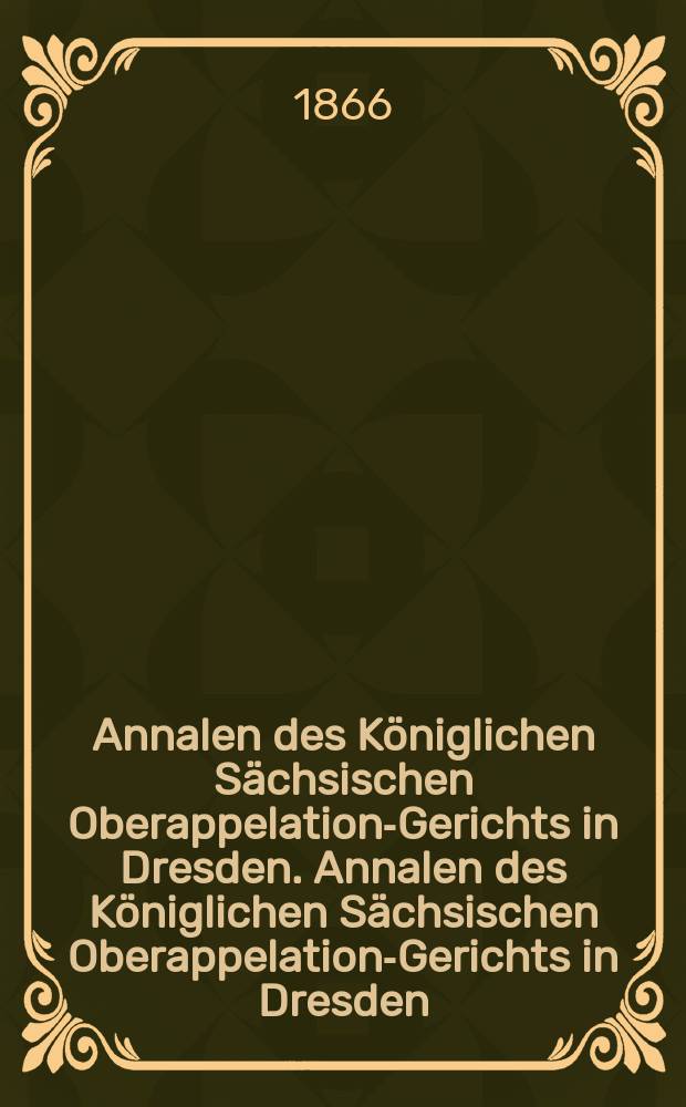 Annalen des Königlichen Sächsischen Oberappelations- Gerichts in Dresden. Annalen des Königlichen Sächsischen Oberappelations- Gerichts in Dresden