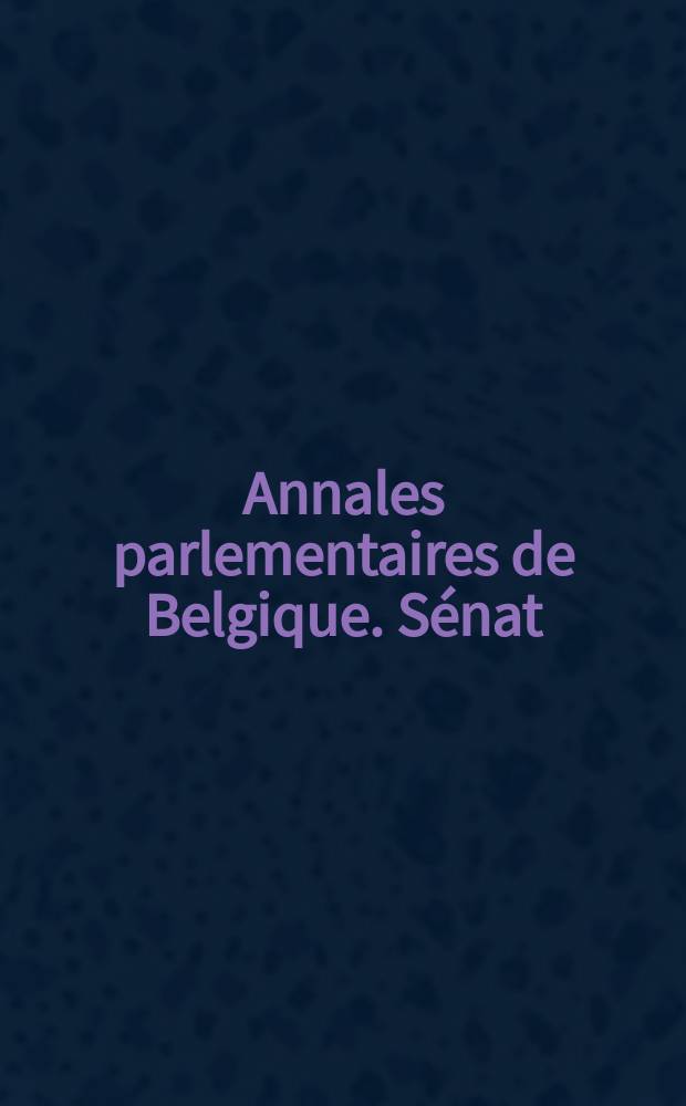Annales parlementaires de Belgique. S&eacute;nat