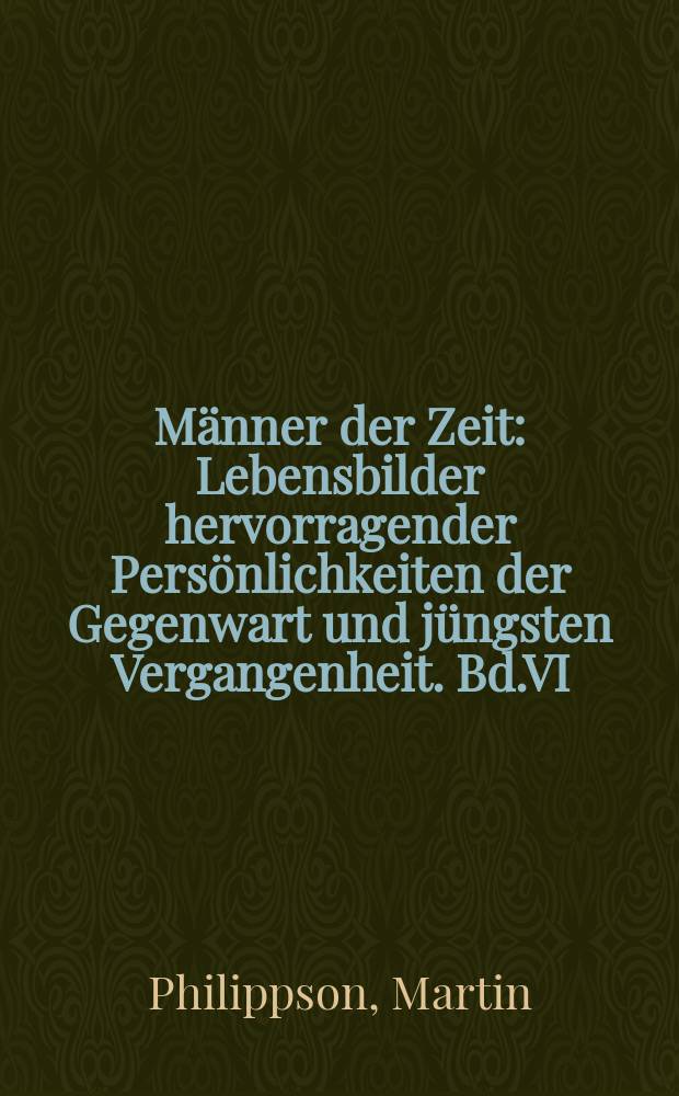 Männer der Zeit : Lebensbilder hervorragender Persönlichkeiten der Gegenwart und jüngsten Vergangenheit. Bd.VI : Max von Forckenbeck