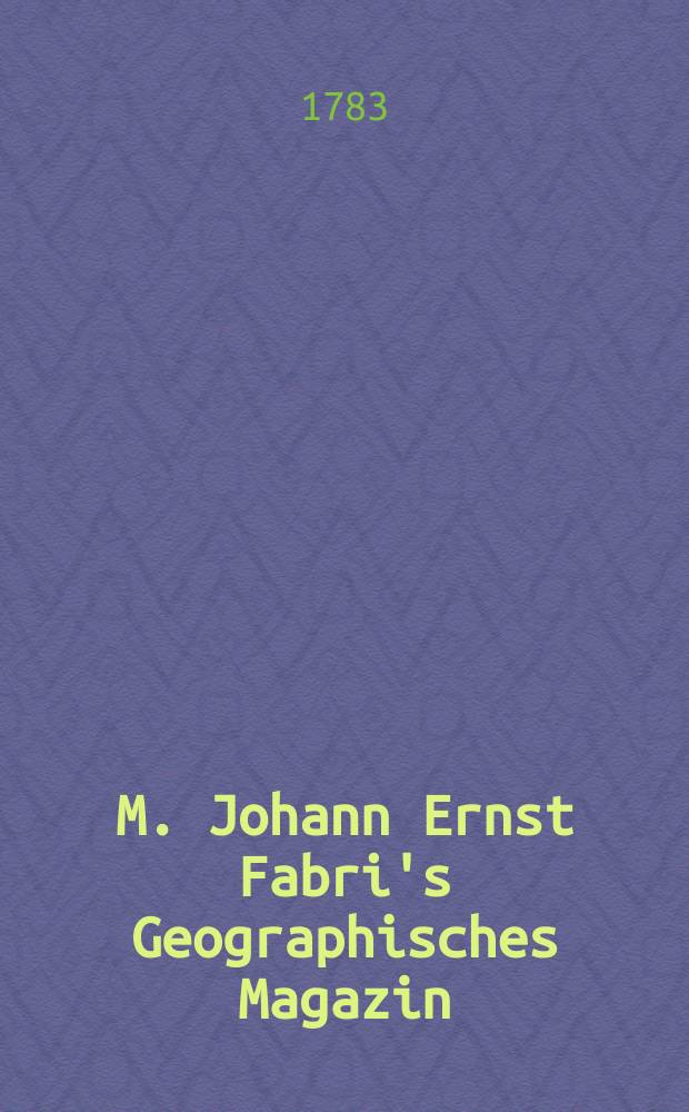 M. Johann Ernst Fabri's Geographisches Magazin