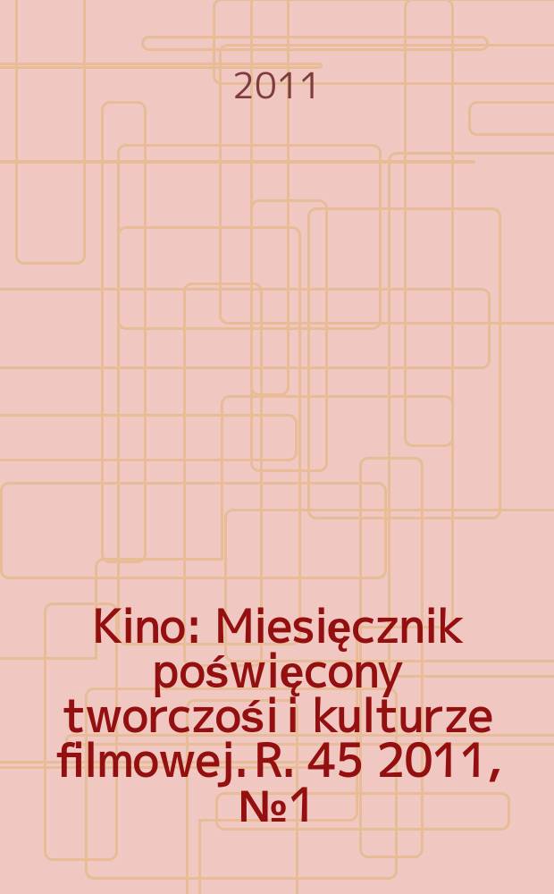 Kino : Miesięcznik poświęcony tworczośi i kulturze filmowej. R. 45 2011, № 1 (523)