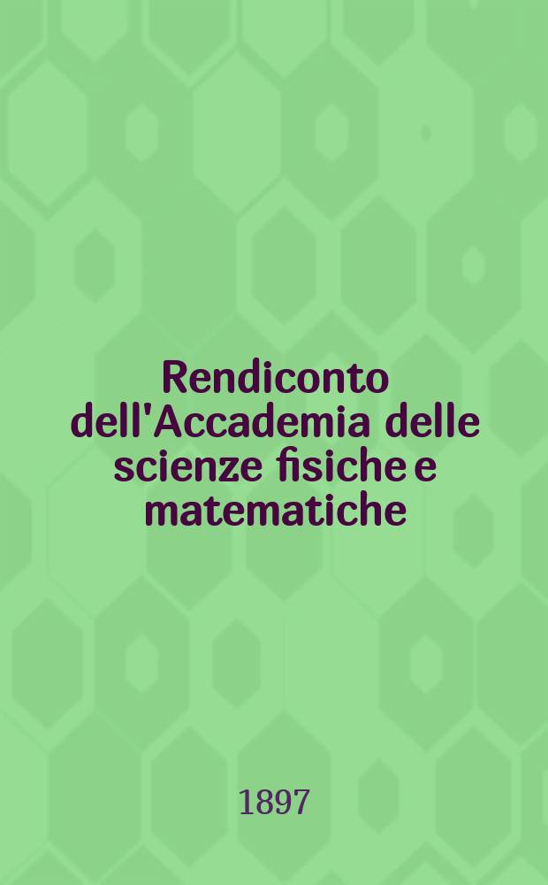 Rendiconto dell'Accademia delle scienze fisiche e matematiche (Classe della Società reale di Napoli). Ser. 3, a.36 1897, vol.3, fasc. 4