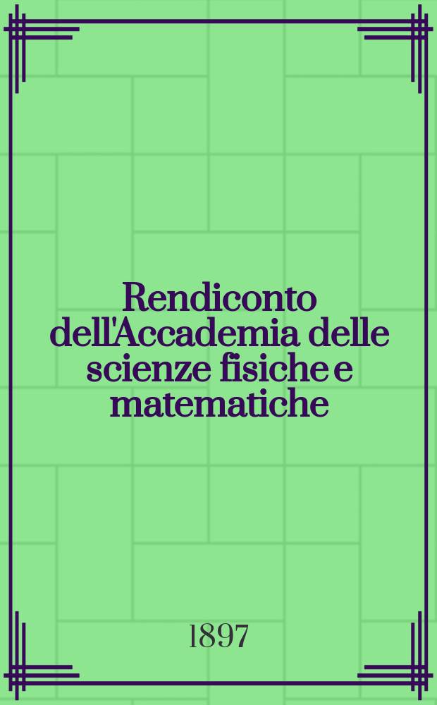 Rendiconto dell'Accademia delle scienze fisiche e matematiche (Classe della Società reale di Napoli). Ser. 3, a.36 1897, vol.3, fasc. 8/10