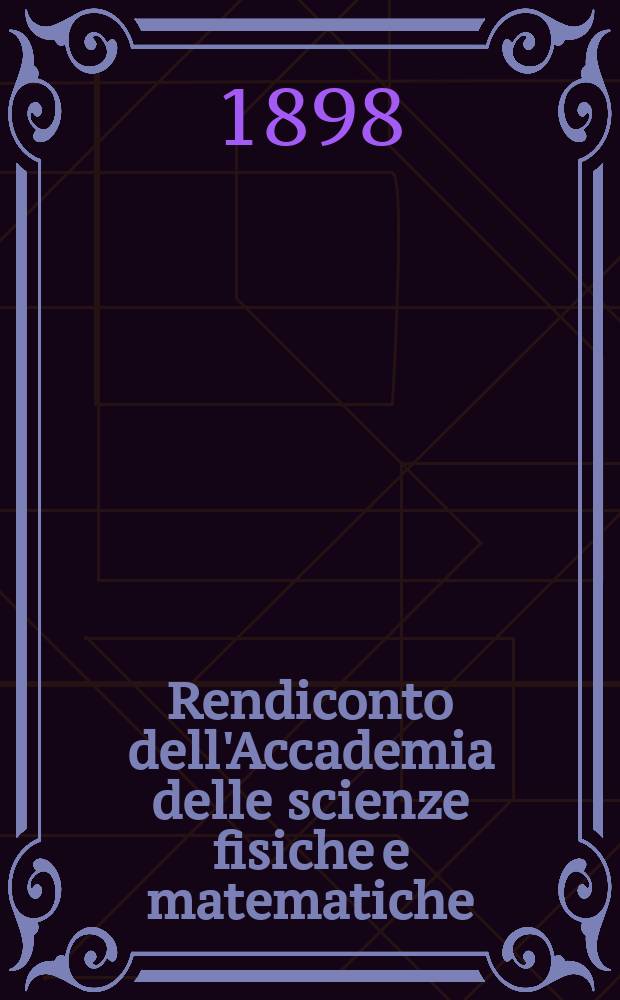 Rendiconto dell'Accademia delle scienze fisiche e matematiche (Classe della Società reale di Napoli). Ser. 3, a. 37 1898, vol. 4, fasc. 1