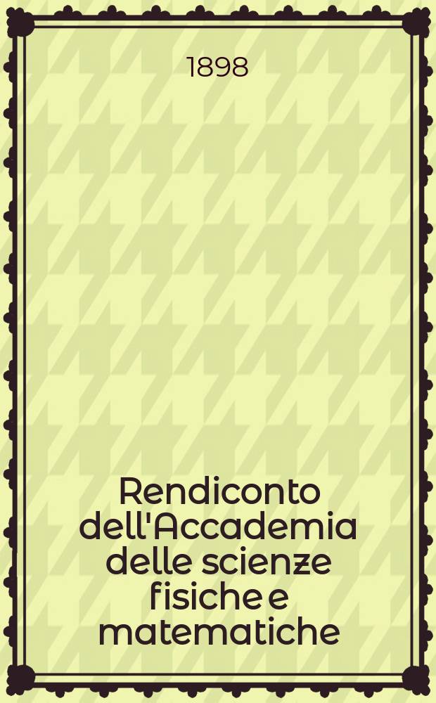 Rendiconto dell'Accademia delle scienze fisiche e matematiche (Classe della Società reale di Napoli). Ser. 3, a. 37 1898, vol. 4 fasc. 7