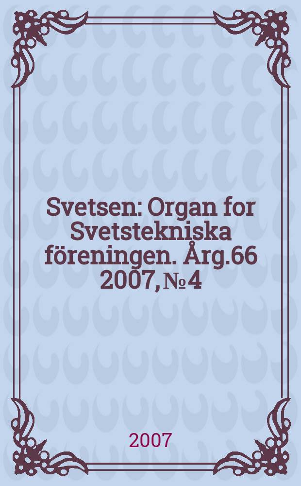 Svetsen : Organ for Svetstekniska föreningen. Årg.66 2007, №4