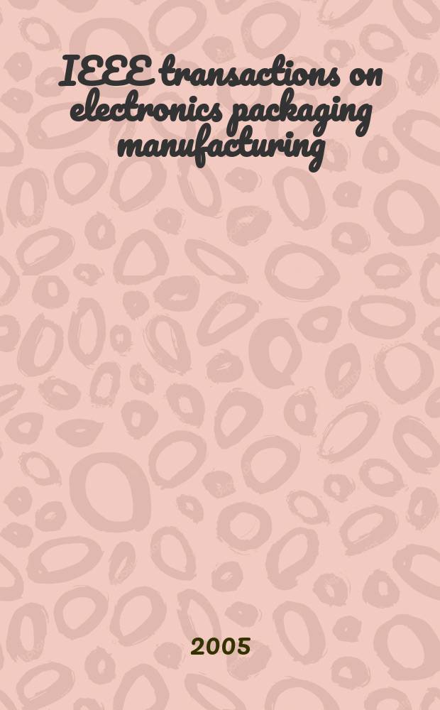 IEEE transactions on electronics packaging manufacturing : A publ. of the IEEE components, packaging, a. manufacturing technology soc. Vol. 28, № 3