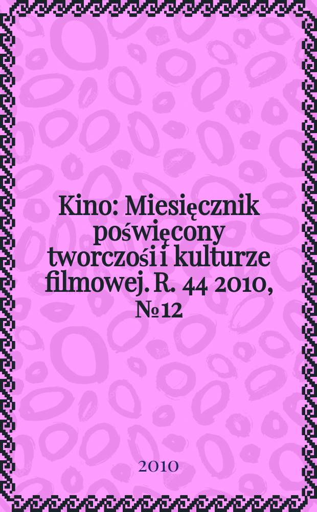 Kino : Miesięcznik poświęcony tworczośi i kulturze filmowej. R. 44 2010, № 12 (522)