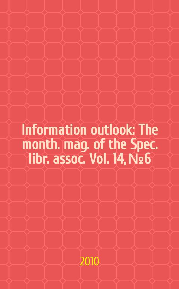 Information outlook : The month. mag. of the Spec. libr. assoc. Vol. 14, № 6