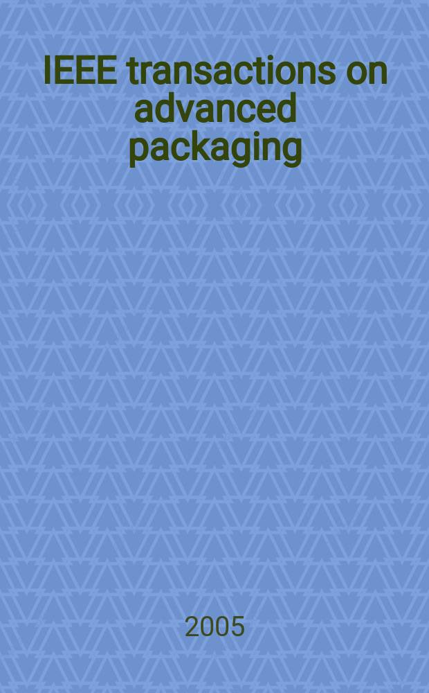 IEEE transactions on advanced packaging : A publ. of the IEEE components, packaging a. manufacturing technology soc. a. the Lasers and electro-optics soc. Vol. 28, № 3
