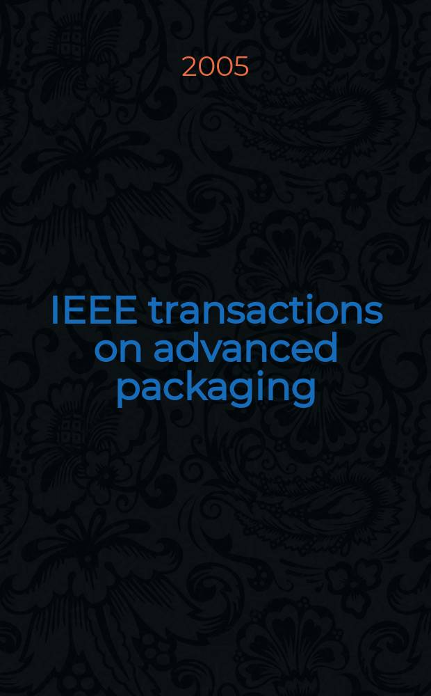 IEEE transactions on advanced packaging : A publ. of the IEEE components, packaging a. manufacturing technology soc. a. the Lasers and electro-optics soc. Vol. 28, № 4