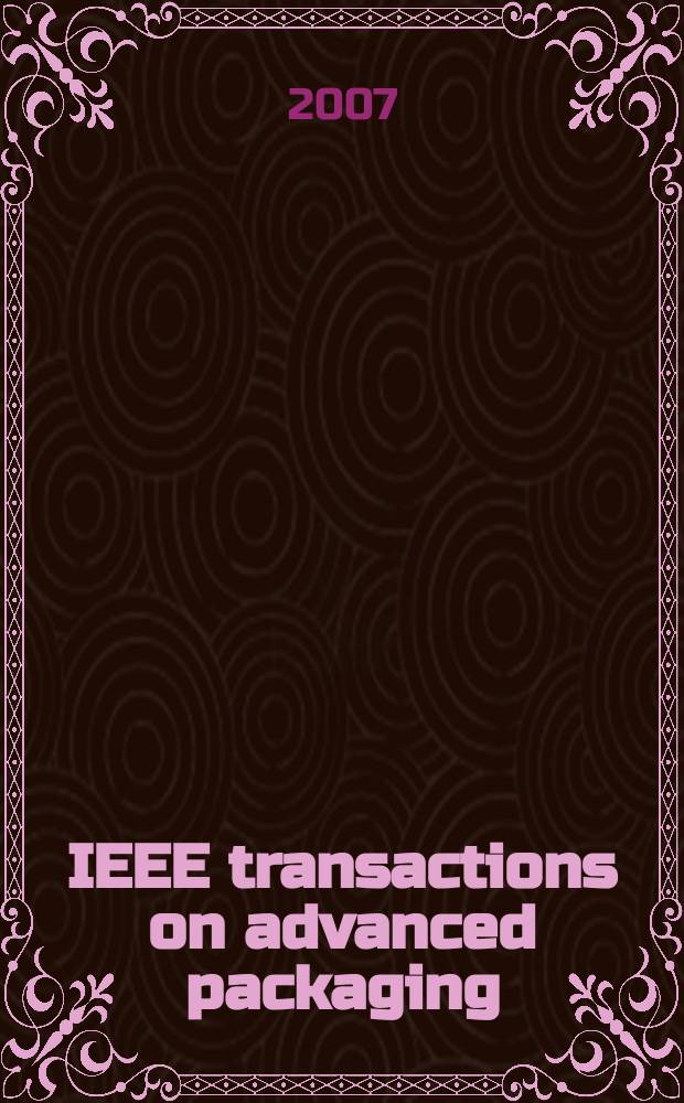 IEEE transactions on advanced packaging : A publ. of the IEEE components, packaging a. manufacturing technology soc. a. the Lasers and electro-optics soc. Vol. 30, № 4