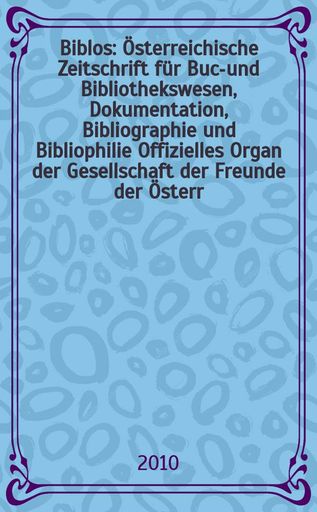 Biblos : Österreichische Zeitschrift für Buch- und Bibliothekswesen, Dokumentation, Bibliographie und Bibliophilie Offizielles Organ der Gesellschaft der Freunde der Österr. Nationalbibliothek. Jg. 59 2010, № 1 : Die Freude am Sammeln