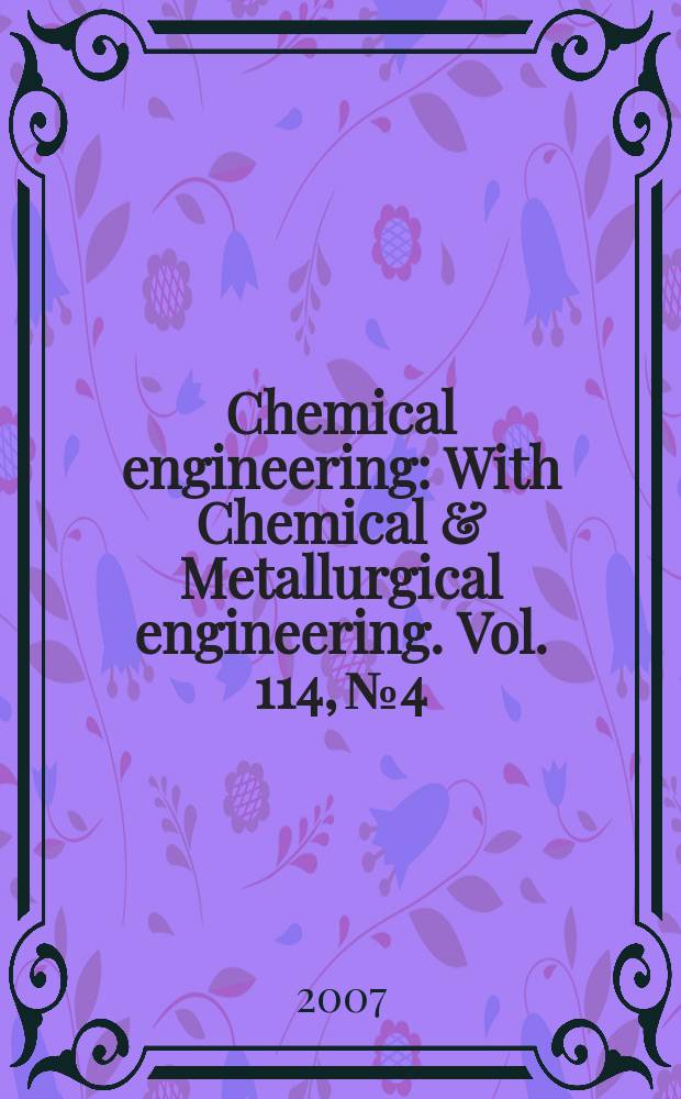 Chemical engineering : With Chemical & Metallurgical engineering. Vol. 114, № 4
