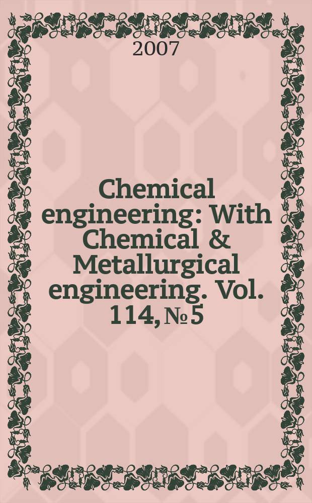 Chemical engineering : With Chemical & Metallurgical engineering. Vol. 114, № 5