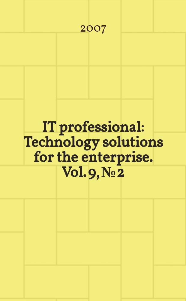 IT professional : Technology solutions for the enterprise. Vol. 9, № 2