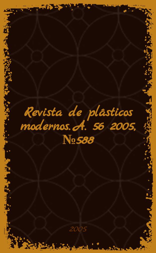 Revista de pl&aacute;sticos modernos. A. 56 2005, № 588