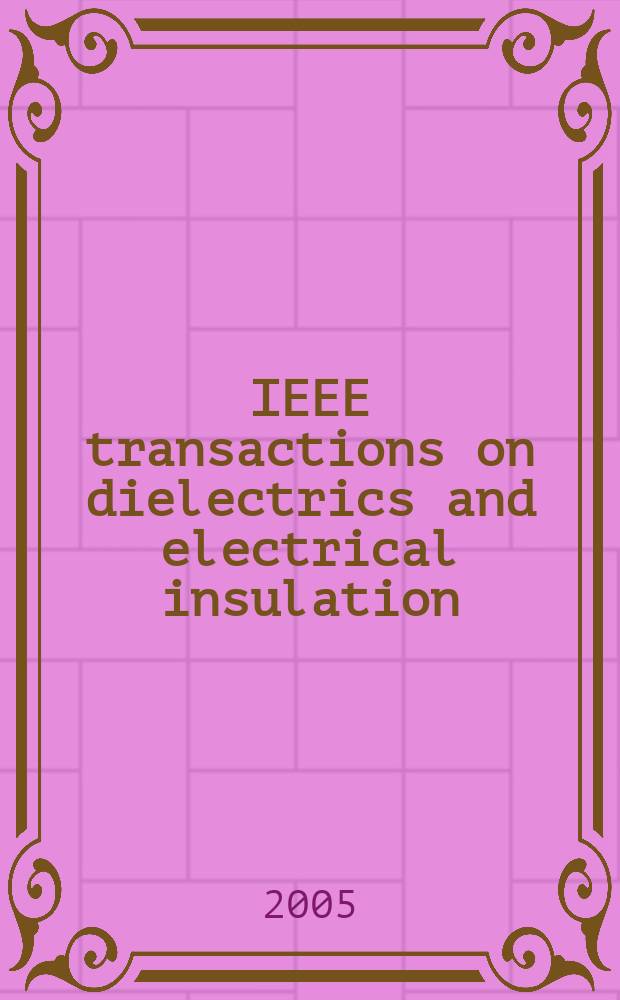 IEEE transactions on dielectrics and electrical insulation : A publ. of the IEEE dielectrics and electrical insulation soc. Vol. 12, № 5