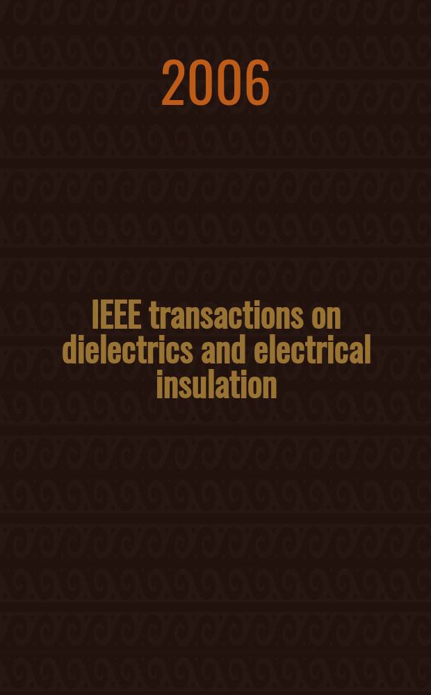 IEEE transactions on dielectrics and electrical insulation : A publ. of the IEEE dielectrics and electrical insulation soc. Vol. 13, № 1