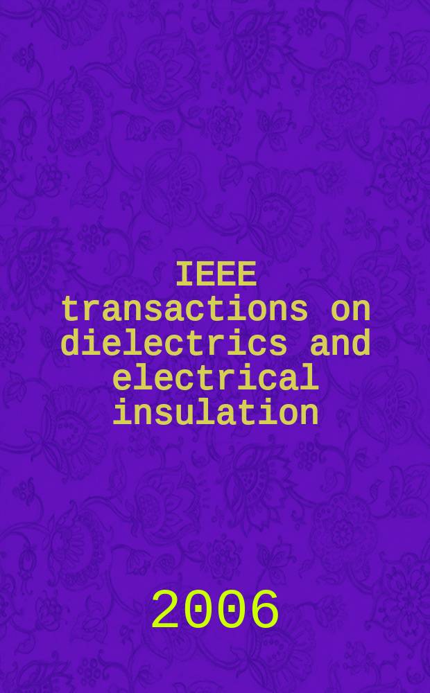 IEEE transactions on dielectrics and electrical insulation : A publ. of the IEEE dielectrics and electrical insulation soc. Vol. 13, № 6
