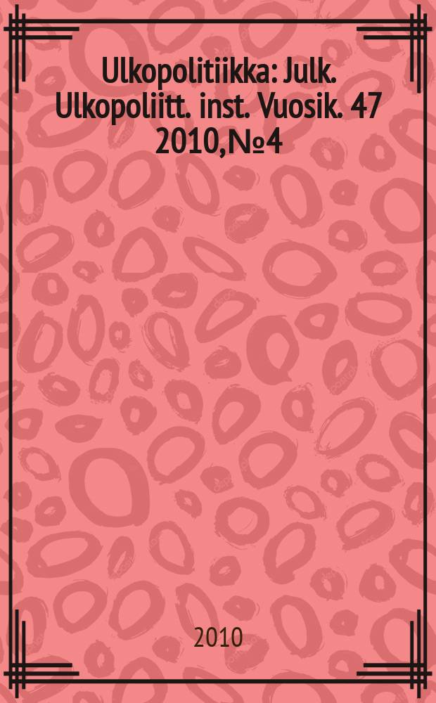 Ulkopolitiikka : Julk. Ulkopoliitt. inst. Vuosik. 47 2010, № 4