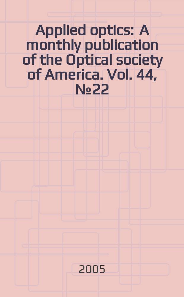 Applied optics : A monthly publication of the Optical society of America. Vol. 44, № 22